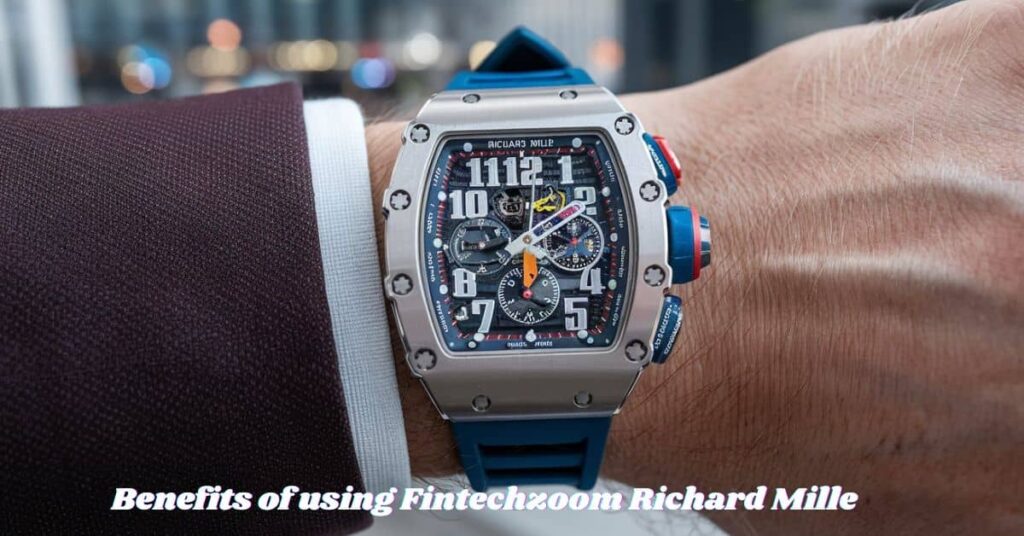 Benefits of using Fintechzoom Richard Mille (1)