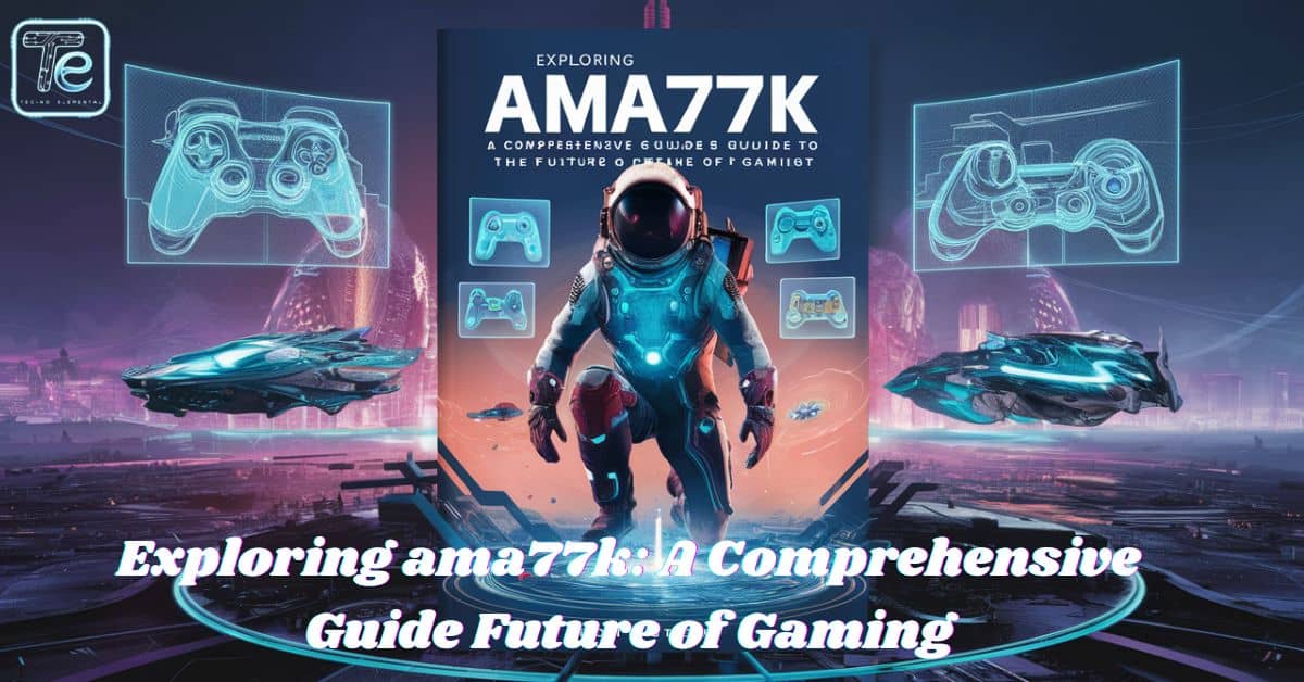 Exploring ama77k: A Comprehensive Guide Future of Gaming