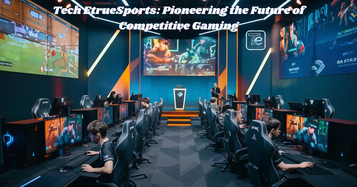 Tech EtrueSports: Pioneering the Future of Competitive Gaming