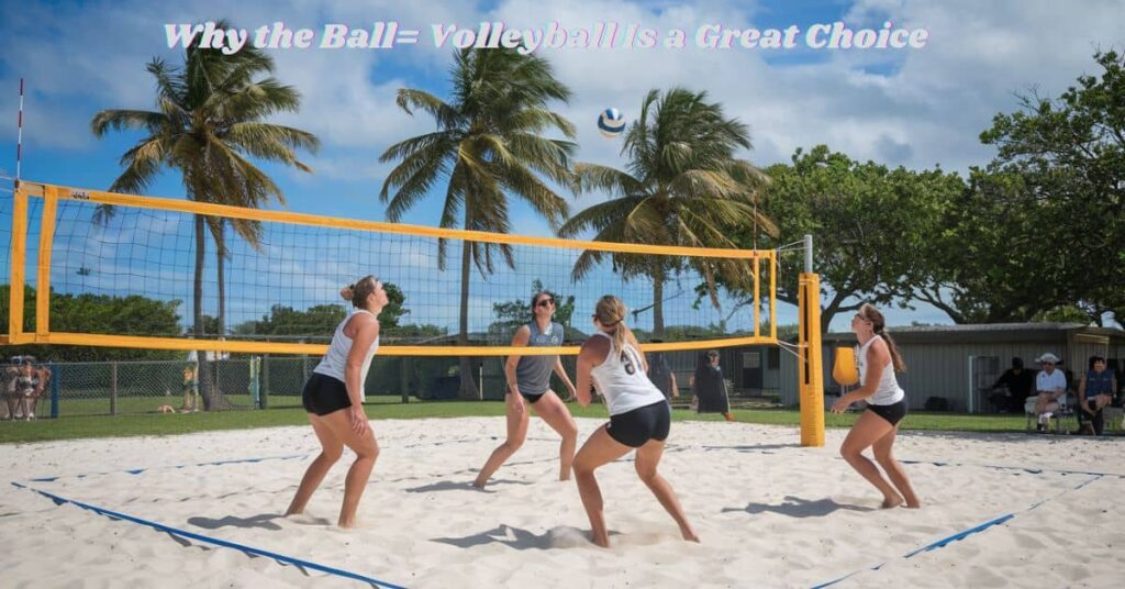 Why the Ball= Volleyball Is a Great Choice